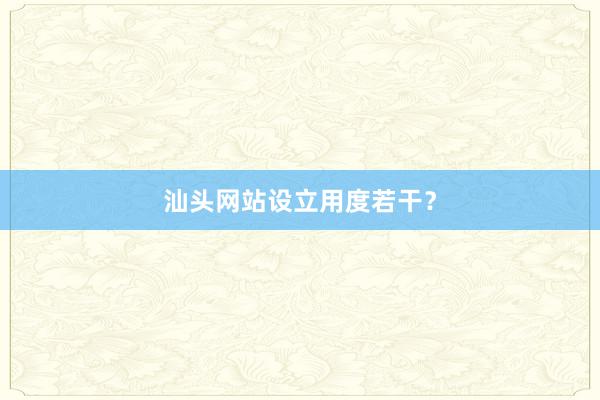 汕头网站设立用度若干？