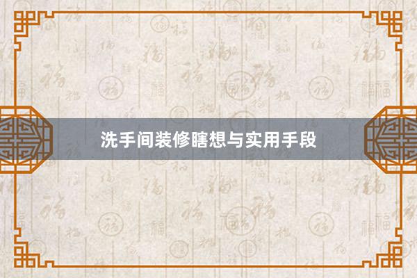 洗手间装修瞎想与实用手段