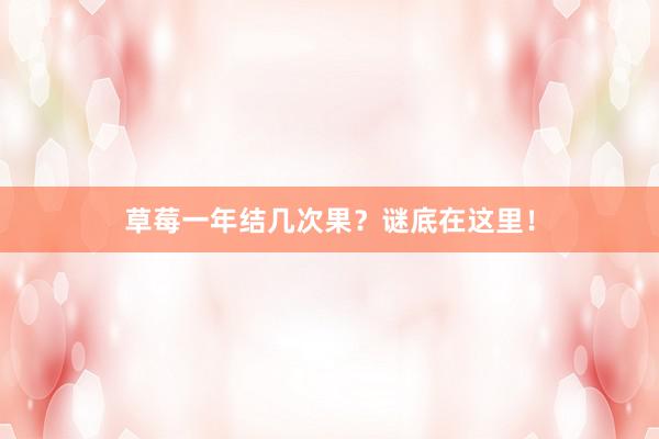 草莓一年结几次果？谜底在这里！